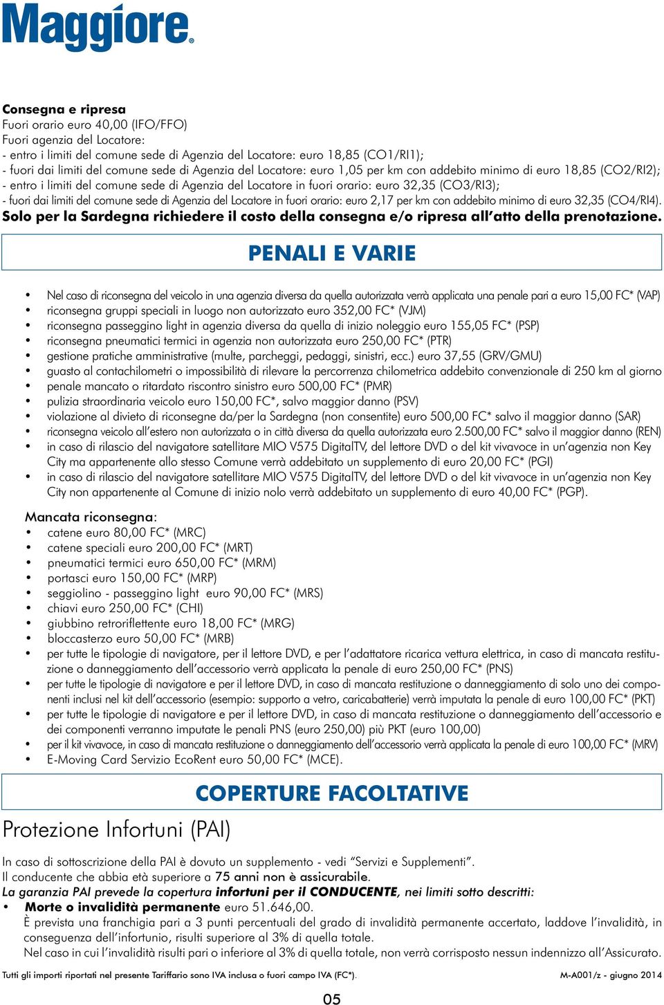 del comune sede di Agenzia del Locatore in fuori orario: euro 2,17 per km con addebito minimo di euro 32,35 (CO4/RI4).