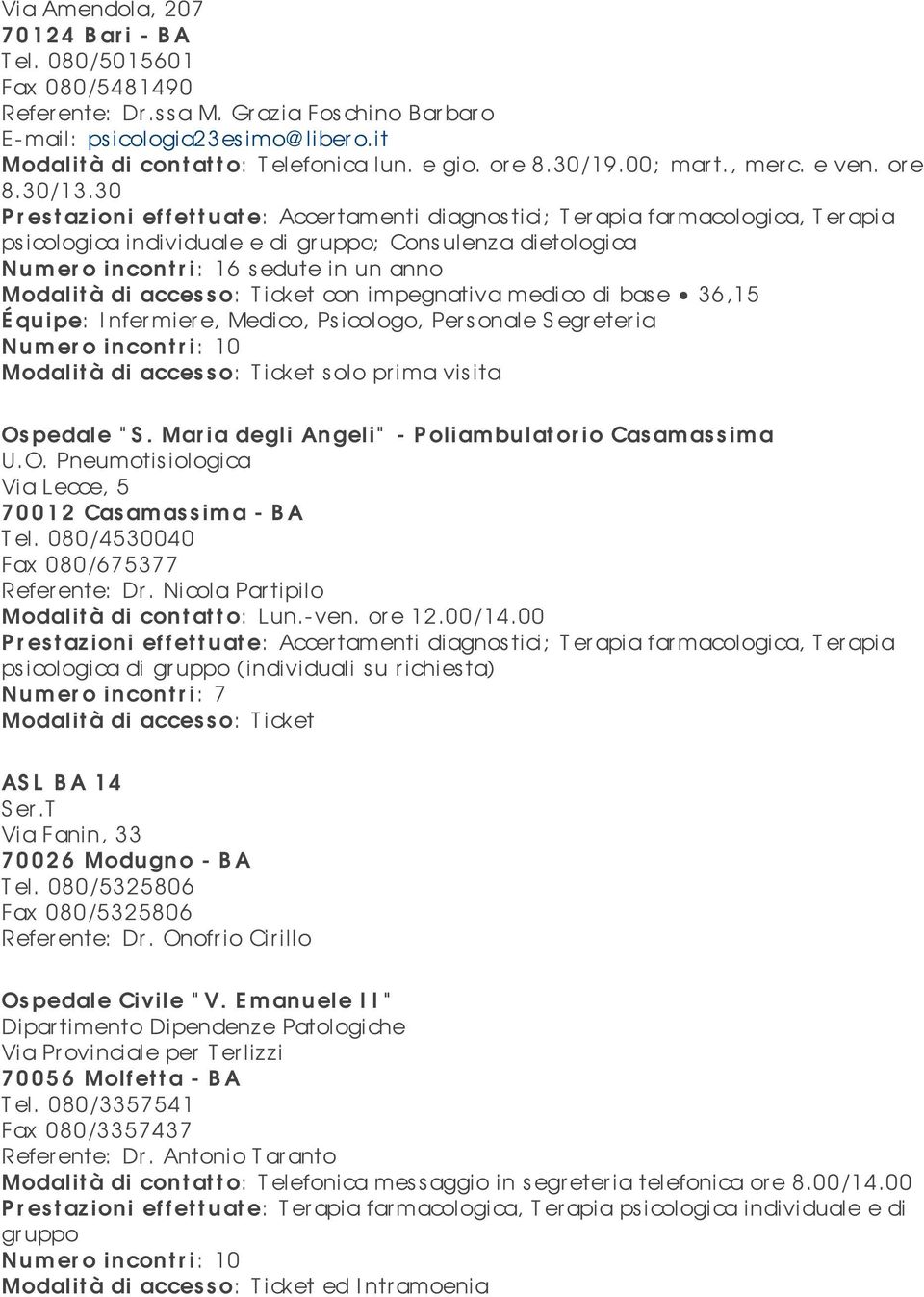 30 ; Consulenza dietologica Numer o incontr i: 16 sedute in un anno con impegnativa medico di base 36,15 É quipe: I nfer mier e, Medico, Psicologo, Personale S egr eter ia solo pr ima vis ita Os