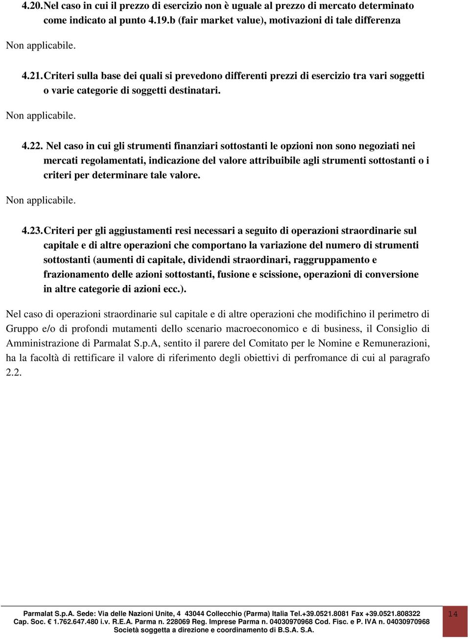 Nel caso in cui gli strumenti finanziari sottostanti le opzioni non sono negoziati nei mercati regolamentati, indicazione del valore attribuibile agli strumenti sottostanti o i criteri per