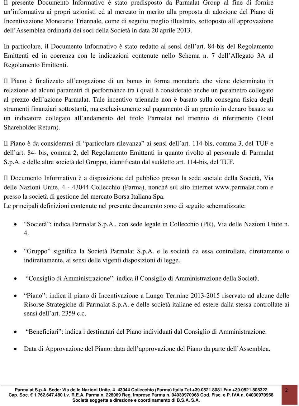 In particolare, il Documento Informativo è stato redatto ai sensi dell art. 84-bis del Regolamento Emittenti ed in coerenza con le indicazioni contenute nello Schema n.