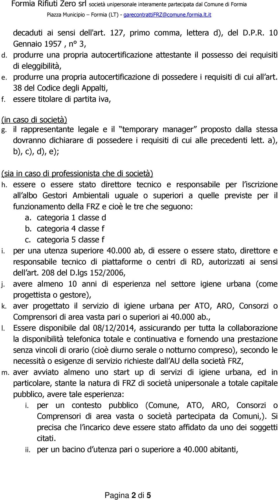 il rappresentante legale e il temporary manager proposto dalla stessa dovranno dichiarare di possedere i requisiti di cui alle precedenti lett.