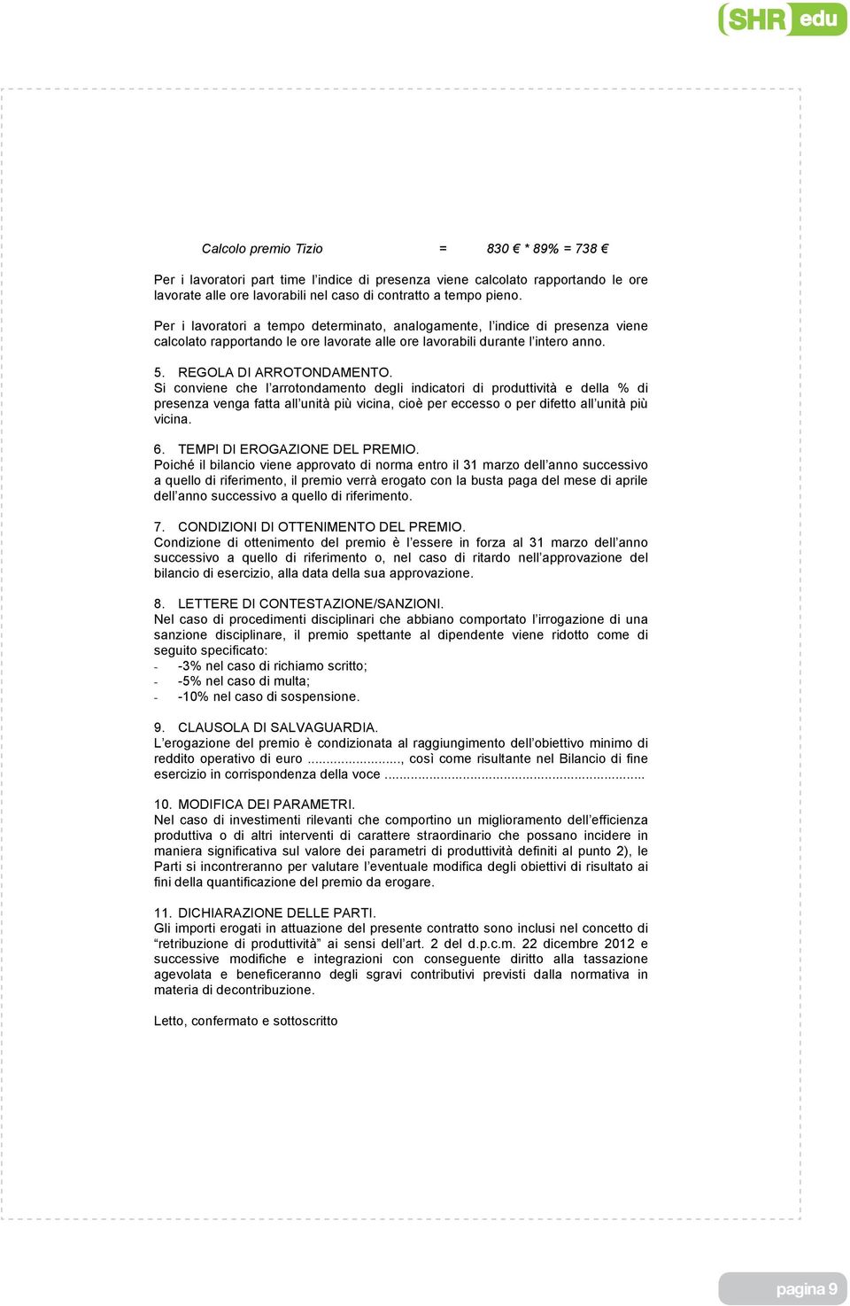 Si conviene che l arrotondamento degli indicatori di produttività e della % di presenza venga fatta all unità più vicina, cioè per eccesso o per difetto all unità più vicina. 6.