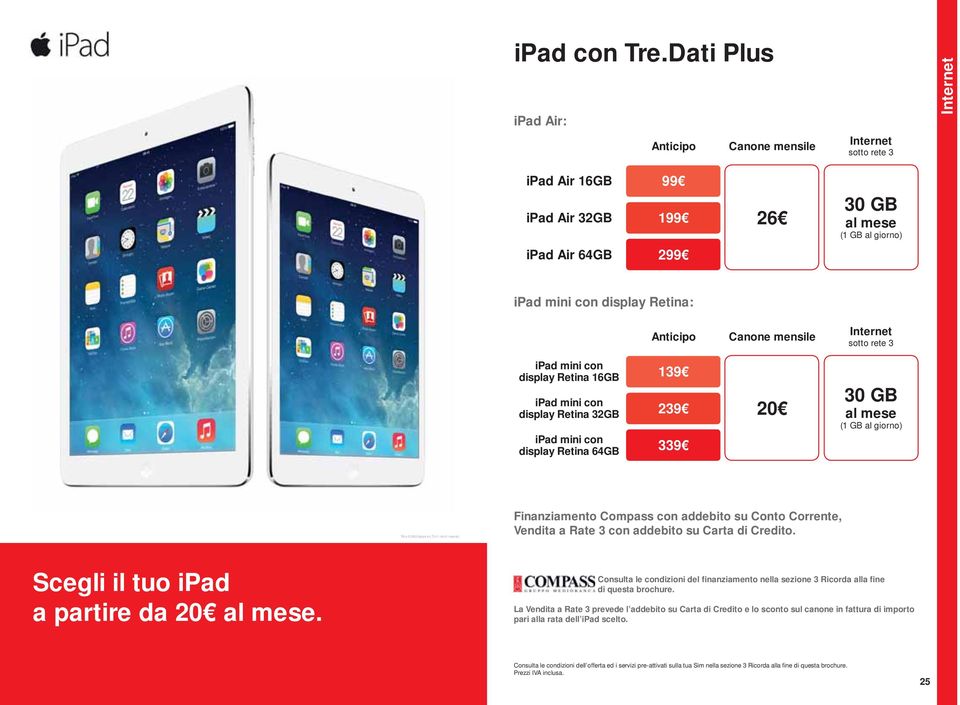 Retina 16GB 139 ipad mini con display Retina 32GB 239 ipad mini con display Retina 64GB 339 mensile 20 sotto rete 3 30 GB al mese (1 GB al giorno) TM e 2013 Apple Inc. Tutti i diritti riservati.