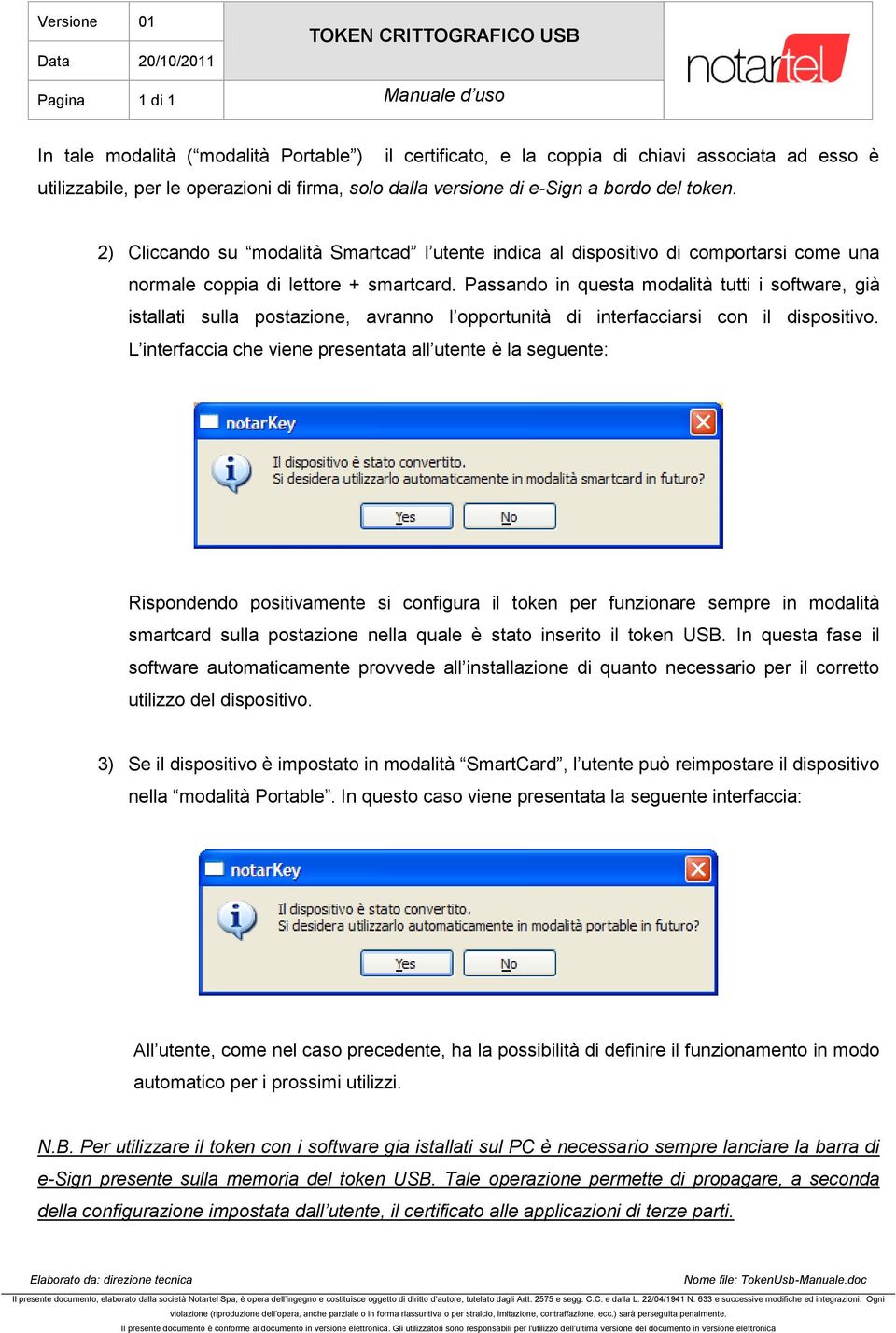 Passando in questa modalità tutti i software, già istallati sulla postazione, avranno l opportunità di interfacciarsi con il dispositivo.