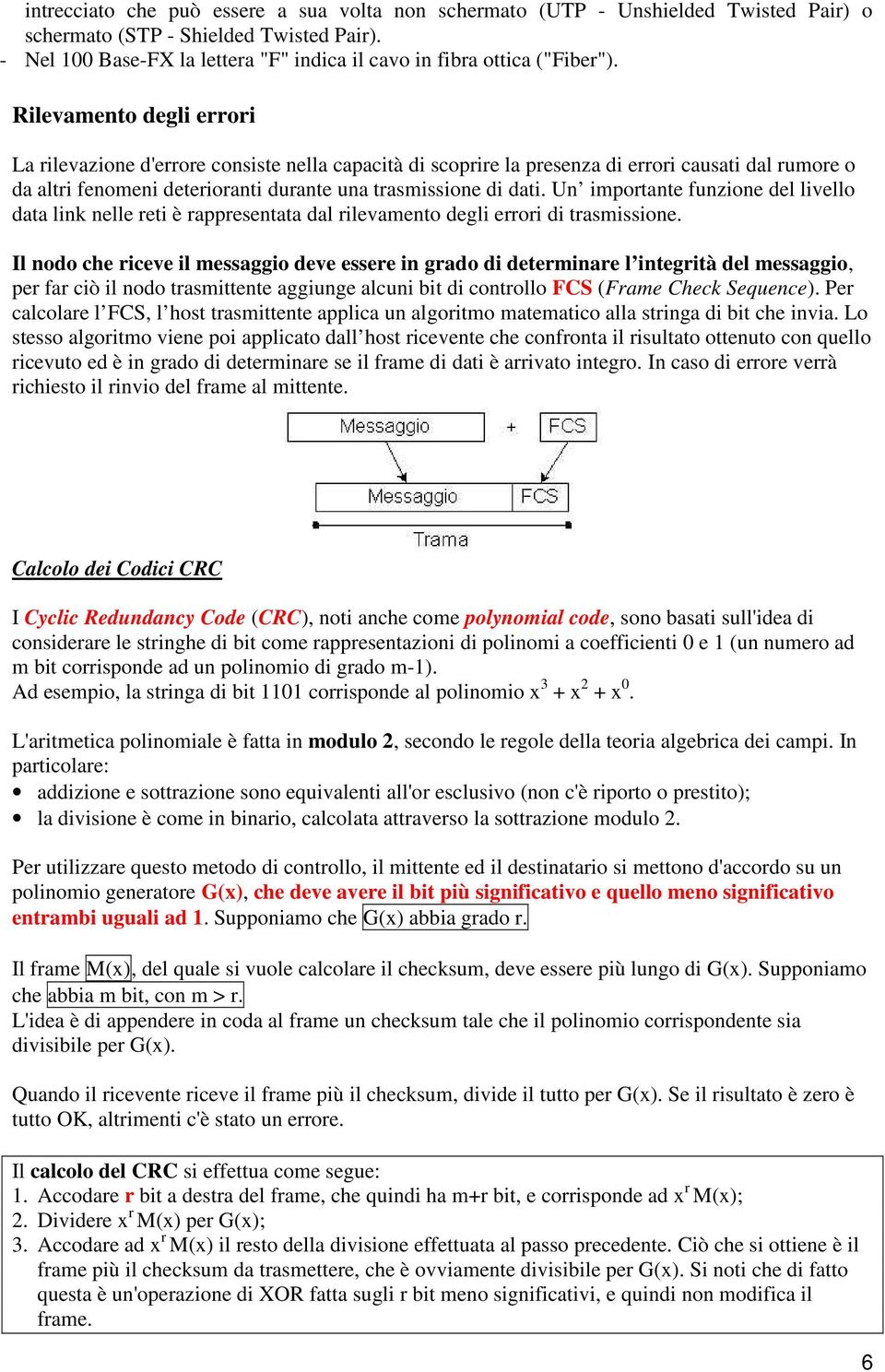 Rilevamento degli errori La rilevazione d'errore consiste nella capacità di scoprire la presenza di errori causati dal rumore o da altri fenomeni deterioranti durante una trasmissione di dati.