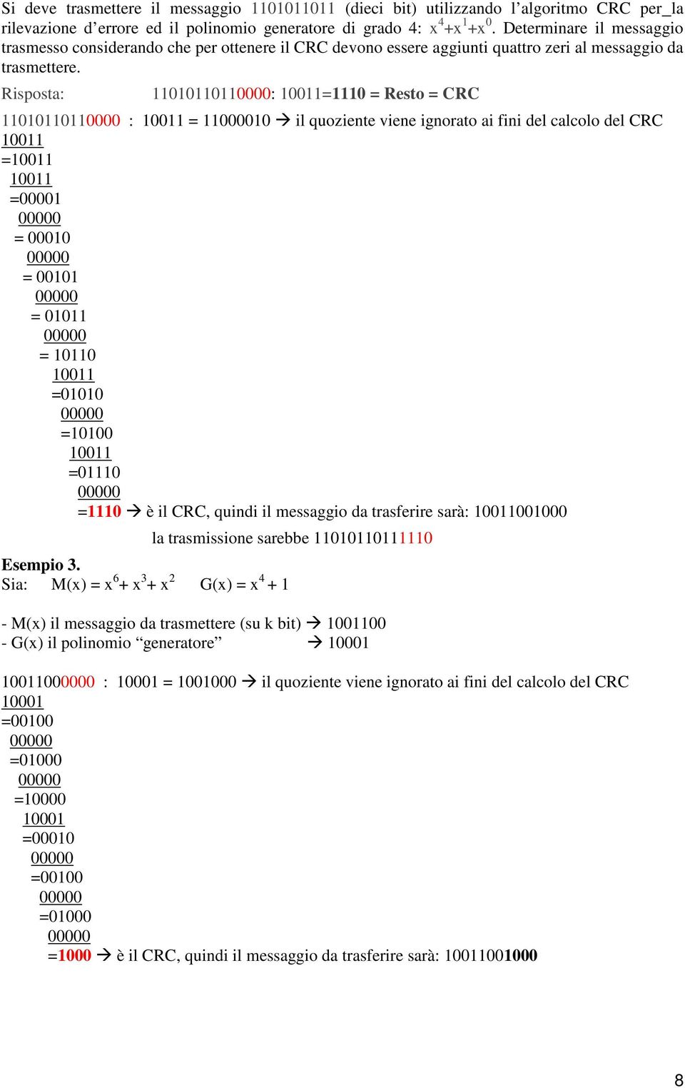 Risposta: 11010110110000: 10011=1110 = Resto = CRC 11010110110000 : 10011 = 11000010 il quoziente viene ignorato ai fini del calcolo del CRC 10011 =10011 10011 =00001 = 00010 = 00101 = 01011 = 10110