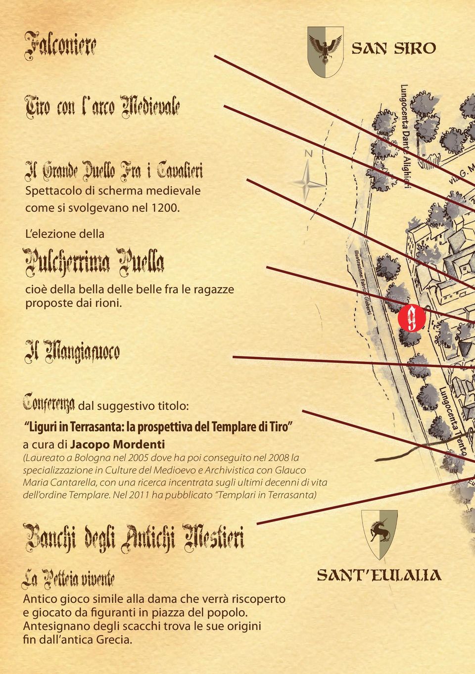 Il Mangiafuoco Conferenza dal suggestivo titolo: Liguri in Terrasanta: la prospettiva del Templare di Tiro a cura di Jacopo Mordenti (Laureato a Bologna nel 2005 dove ha poi conseguito nel 2008 la