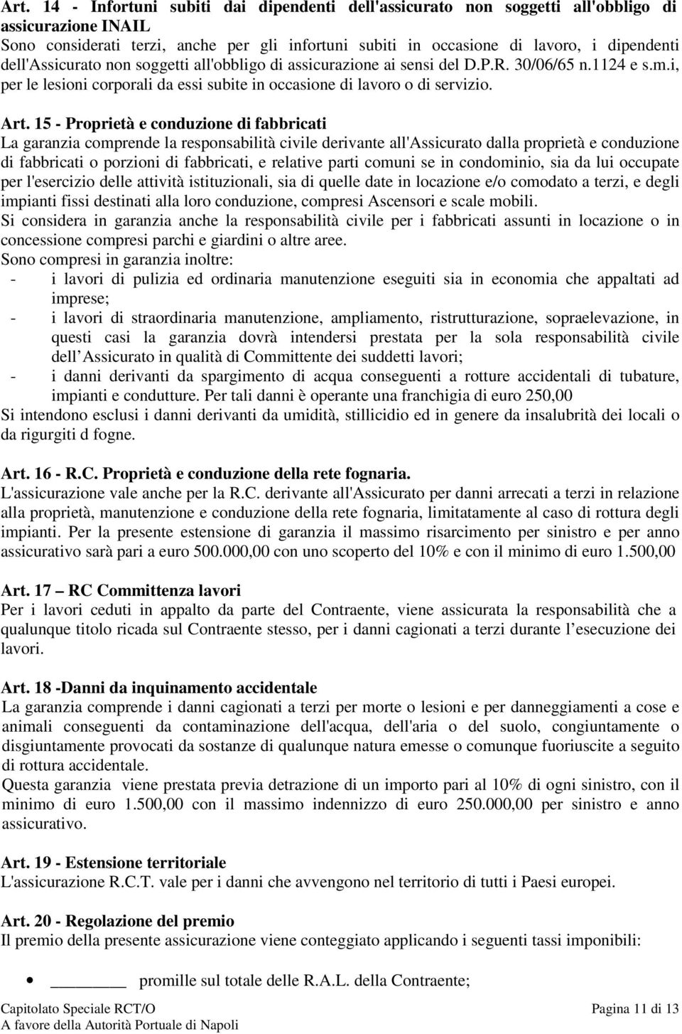 15 - Proprietà e conduzione di fabbricati La garanzia comprende la responsabilità civile derivante all'assicurato dalla proprietà e conduzione di fabbricati o porzioni di fabbricati, e relative parti