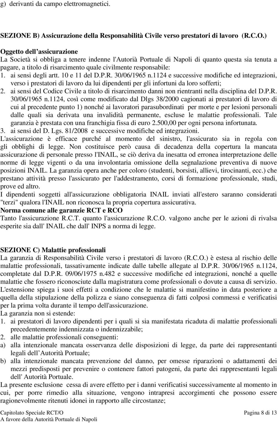 ) Oggetto dell assicurazione La Società si obbliga a tenere indenne l'autorià Portuale di Napoli di quanto questa sia tenuta a pagare, a titolo di risarcimento quale civilmente responsabile: 1.