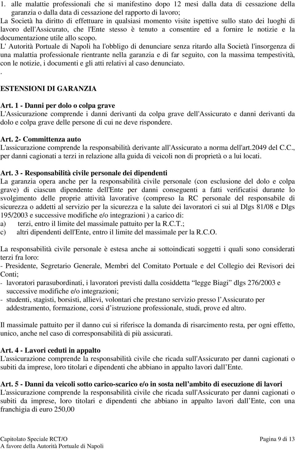 L' Autorità Portuale di Napoli ha l'obbligo di denunciare senza ritardo alla Società l'insorgenza di una malattia professionale rientrante nella garanzia e di far seguito, con la massima