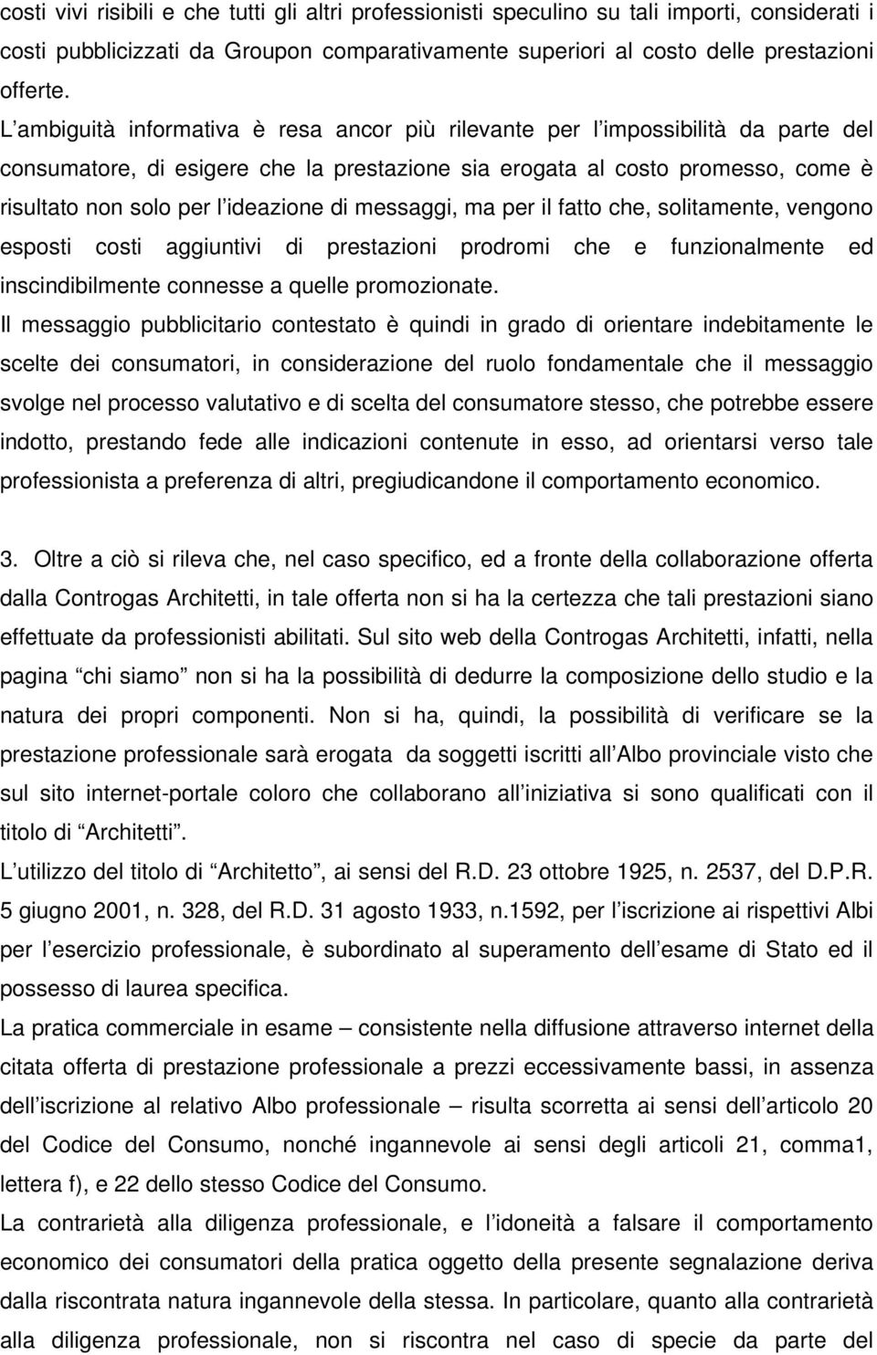 di messaggi, ma per il fatto che, solitamente, vengono esposti costi aggiuntivi di prestazioni prodromi che e funzionalmente ed inscindibilmente connesse a quelle promozionate.