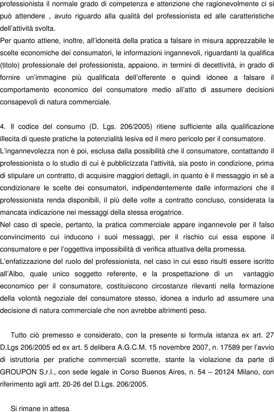 professionale del professionista, appaiono, in termini di decettività, in grado di fornire un immagine più qualificata dell offerente e quindi idonee a falsare il comportamento economico del