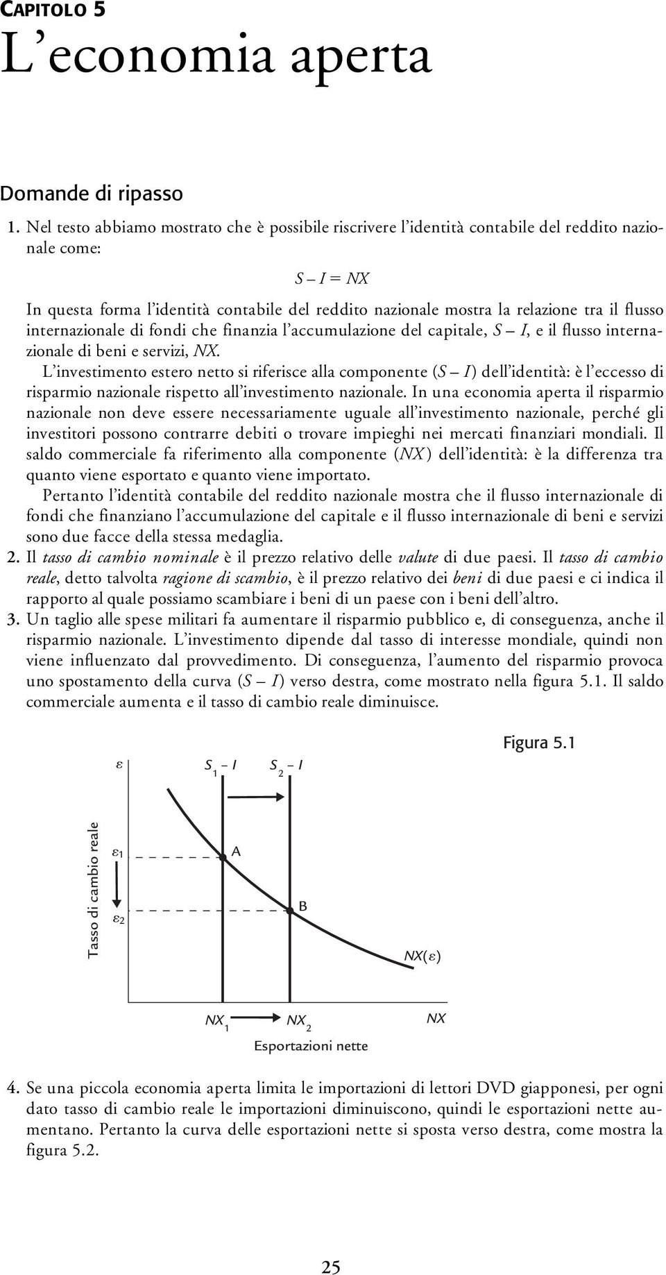 internazionale di fondi che finanzia l accumulazione del capitale, S I, e il flusso internazionale di beni e servizi,.