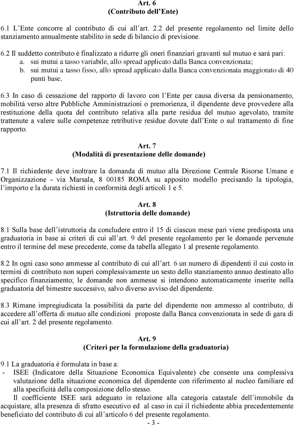 3 In caso di cessazione del rapporto di lavoro con l Ente per causa diversa da pensionamento, mobilità verso altre Pubbliche Amministrazioni o premorienza, il dipendente deve provvedere alla