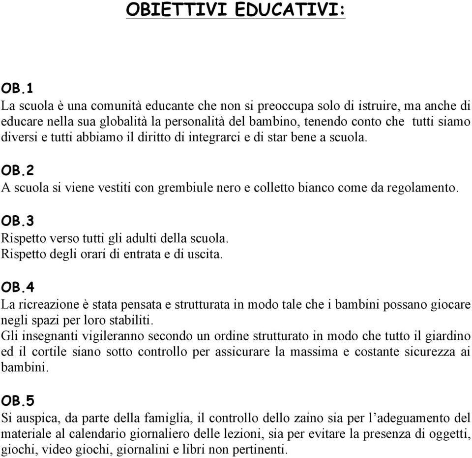 diritto di integrarci e di star bene a scuola. OB.2 A scuola si viene vestiti con grembiule nero e colletto bianco come da regolamento. OB.3 Rispetto verso tutti gli adulti della scuola.