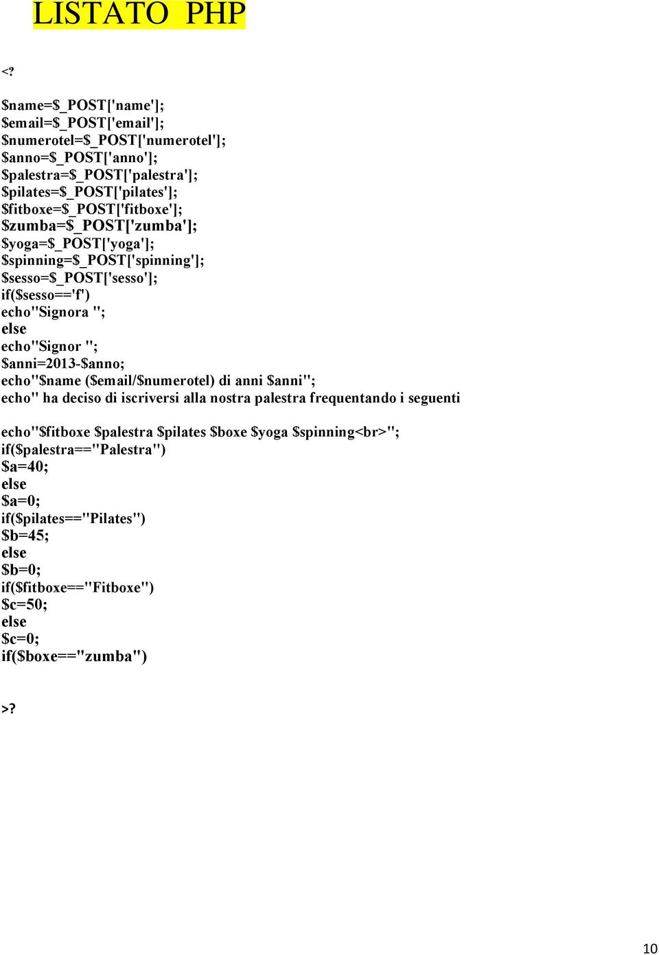 $fitboxe=$_post['fitboxe']; $zumba=$_post['zumba']; $yoga=$_post['yoga']; $spinning=$_post['spinning']; $sesso=$_post['sesso']; if($sesso=='f') echo"signora "; else echo"signor