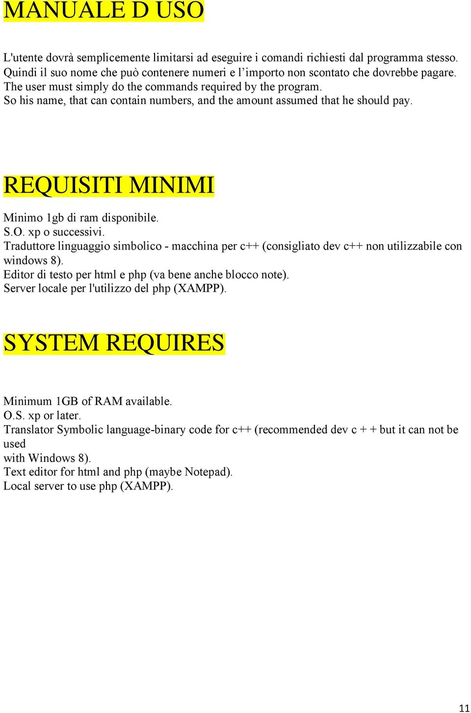 xp o successivi. Traduttore linguaggio simbolico - macchina per c++ (consigliato dev c++ non utilizzabile con windows 8). Editor di testo per html e php (va bene anche blocco note).