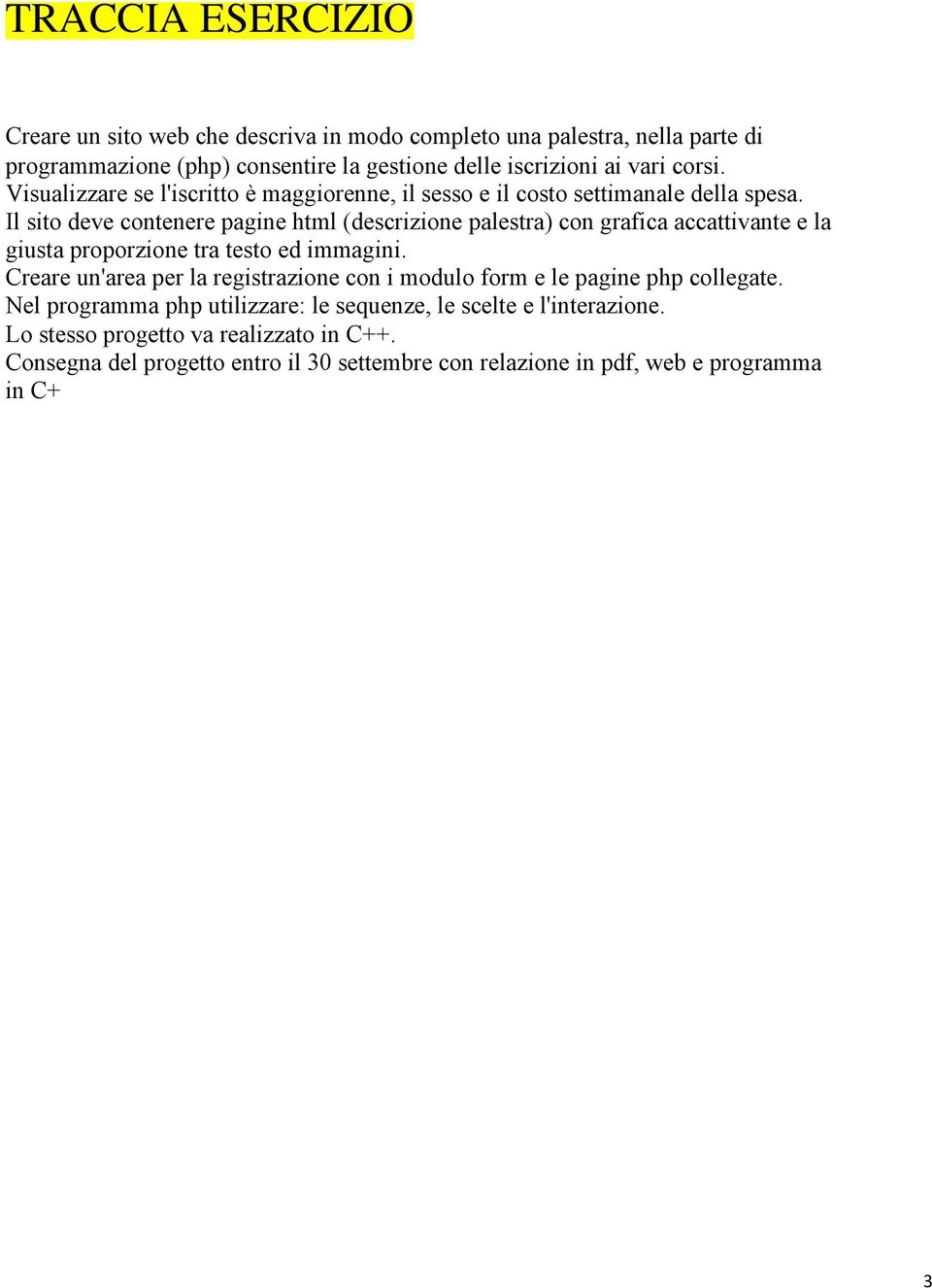 Il sito deve contenere pagine html (descrizione palestra) con grafica accattivante e la giusta proporzione tra testo ed immagini.