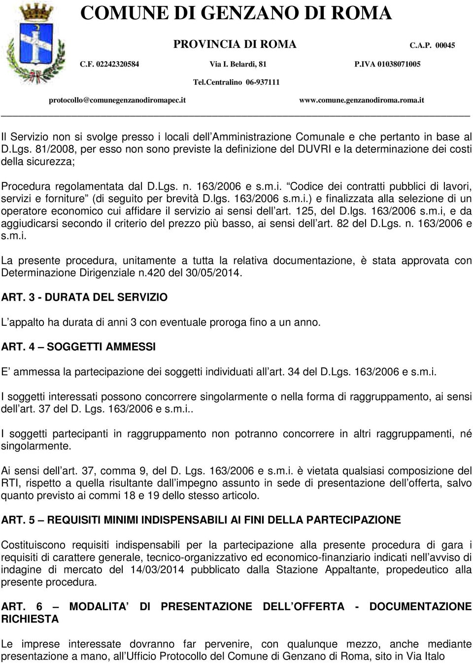 lgs. 163/2006 s.m.i.) e finalizzata alla selezione di un operatore economico cui affidare il servizio ai sensi dell art. 125, del D.lgs. 163/2006 s.m.i, e da aggiudicarsi secondo il criterio del prezzo più basso, ai sensi dell art.