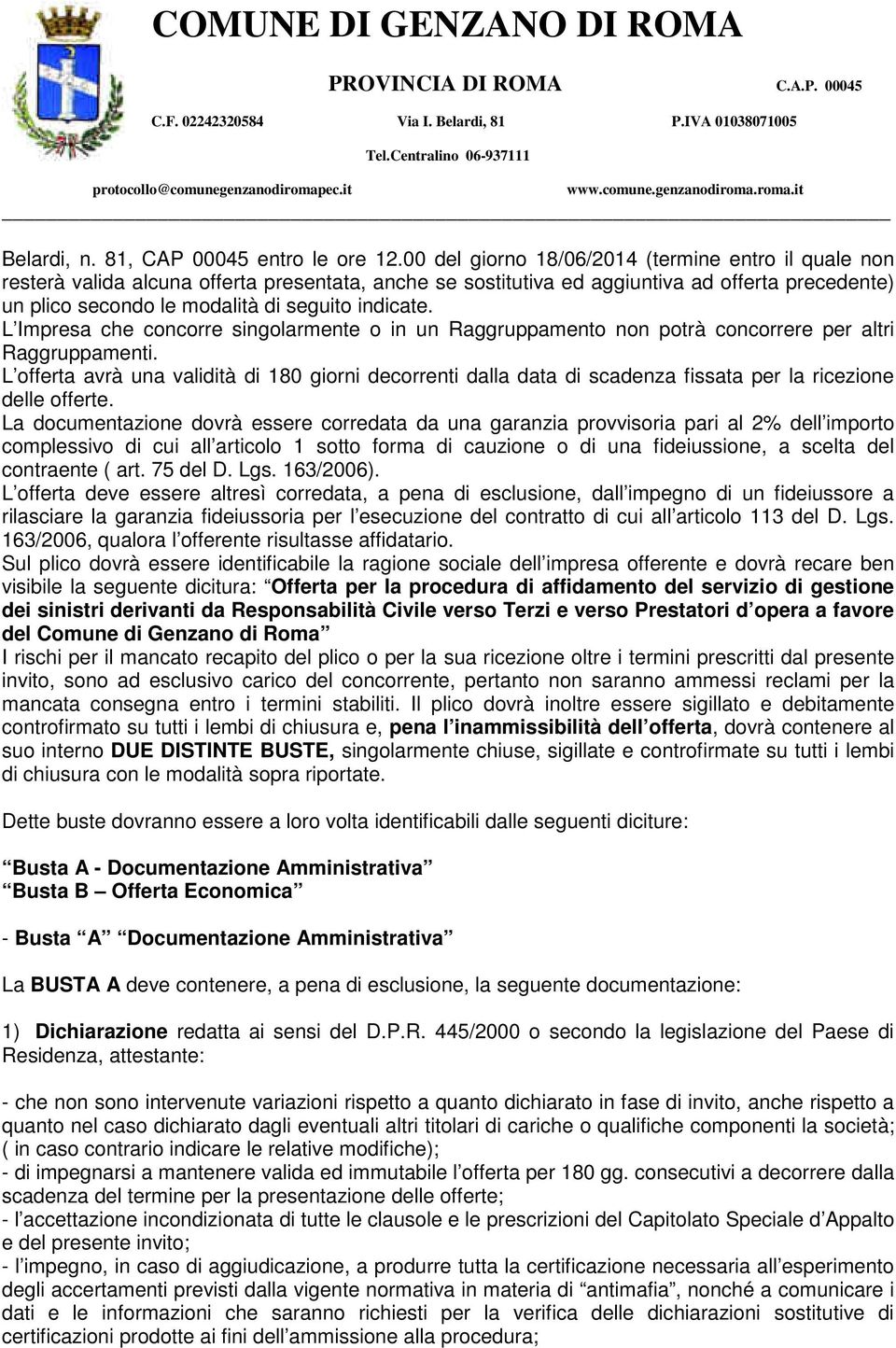 indicate. L Impresa che concorre singolarmente o in un Raggruppamento non potrà concorrere per altri Raggruppamenti.