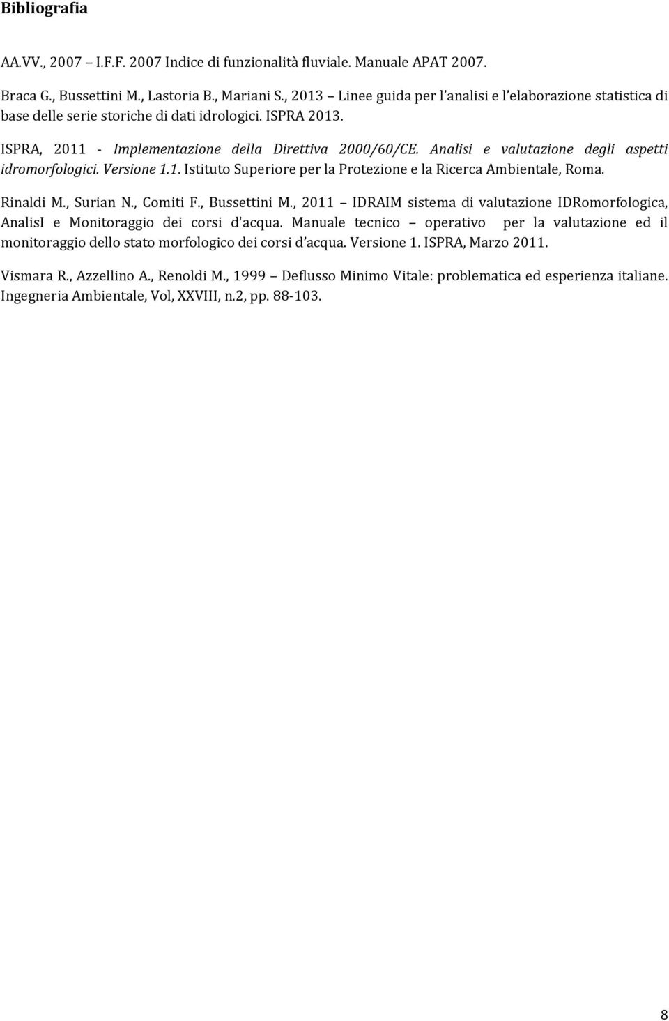 Analisi e valutazione degli aspetti idromorfologici. Versione 1.1. Istituto Superiore per la Protezione e la Ricerca Ambientale, Roma. Rinaldi M., Surian N., Comiti F., Bussettini M.