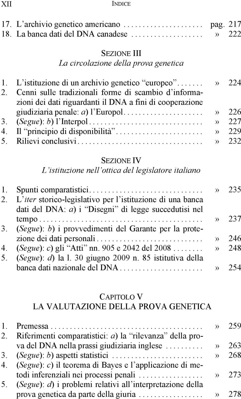 Il principio di disponibilità...» 229 5. Rilievi conclusivi...» 232 SEZIONE IV L istituzione nell ottica del legislatore italiano 1. Spunti comparatistici...» 235 2.