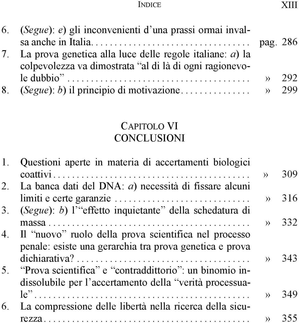 ..» 299 CAPITOLO VI CONCLUSIONI 1. Questioni aperte in materia di accertamenti biologici coattivi...» 309 2. La banca dati del DNA: a) necessità di fissare alcuni limiti e certe garanzie...» 316 3.