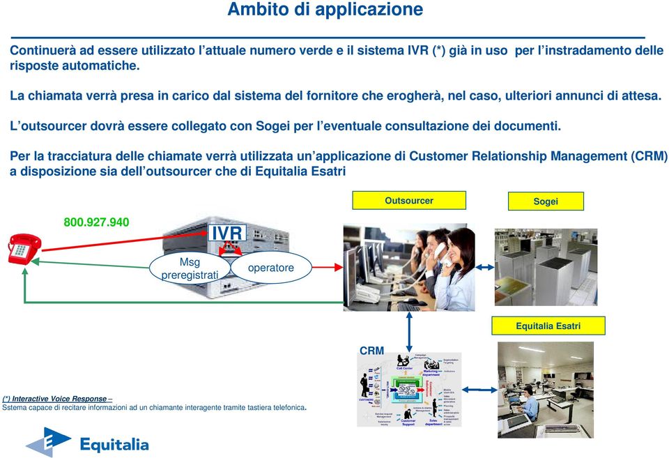 L outsourcer dovrà essere collegato con Sogei per l eventuale consultazione dei documenti.