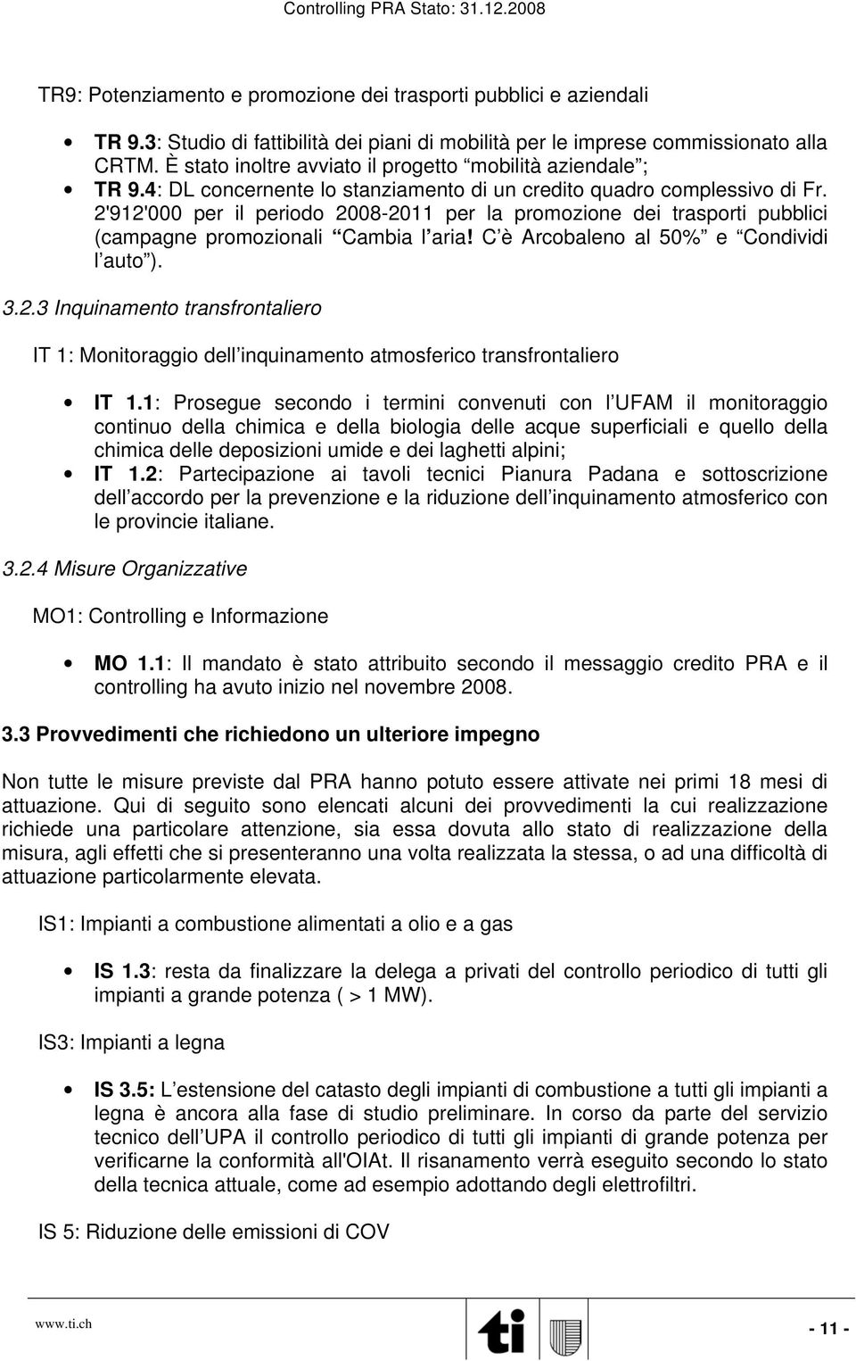 2'912'000 per il periodo 2008-2011 per la promozione dei trasporti pubblici (campagne promozionali Cambia l aria! C è Arcobaleno al 50% e Condividi l auto ). 3.2.3 Inquinamento transfrontaliero IT 1: Monitoraggio dell inquinamento atmosferico transfrontaliero IT 1.