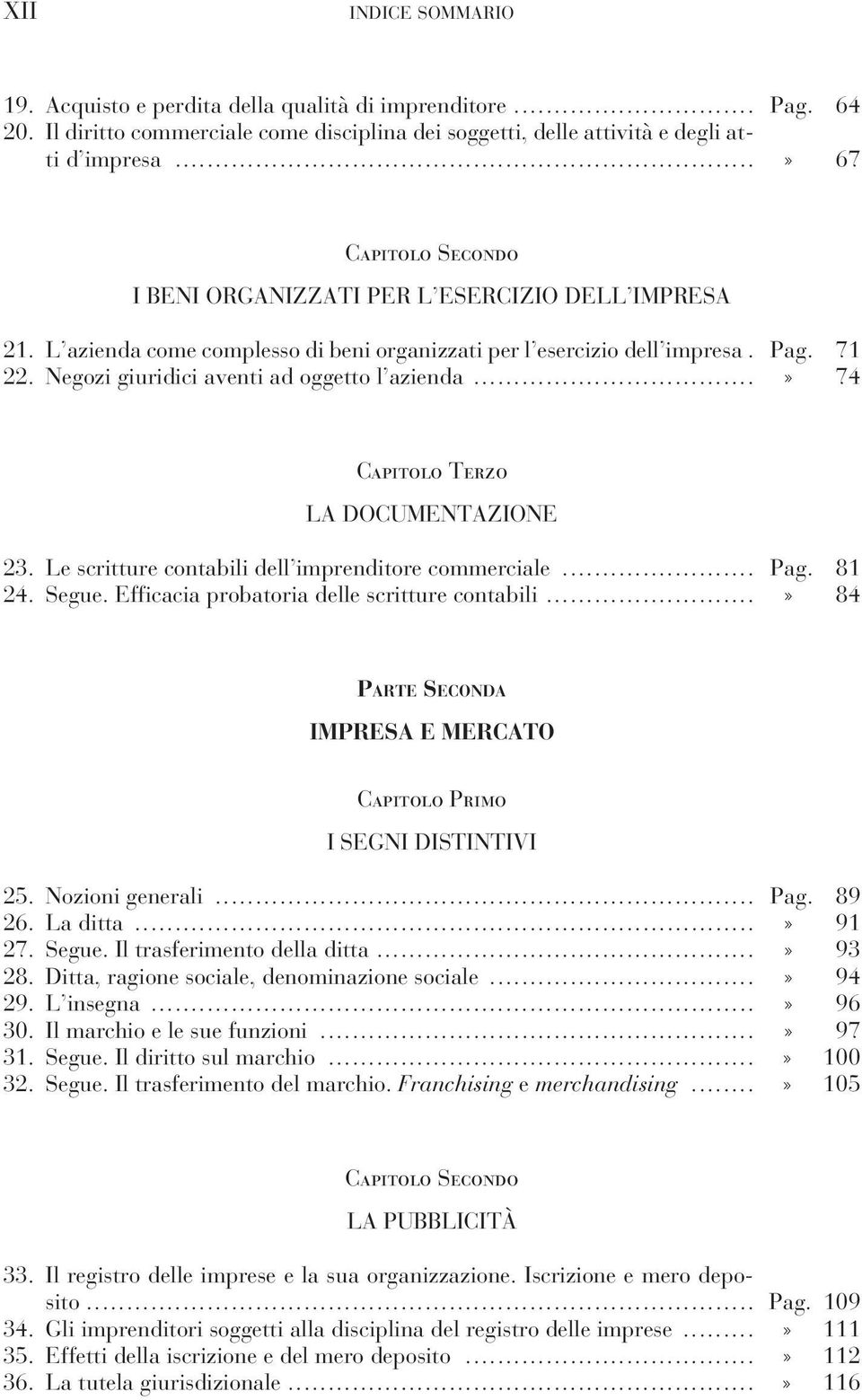 Negozi giuridici aventi ad oggetto l azienda...» 74 Capitolo Terzo LA DOCUMENTAZIONE 23. Le scritture contabili dell imprenditore commerciale... Pag. 81 24. Segue.