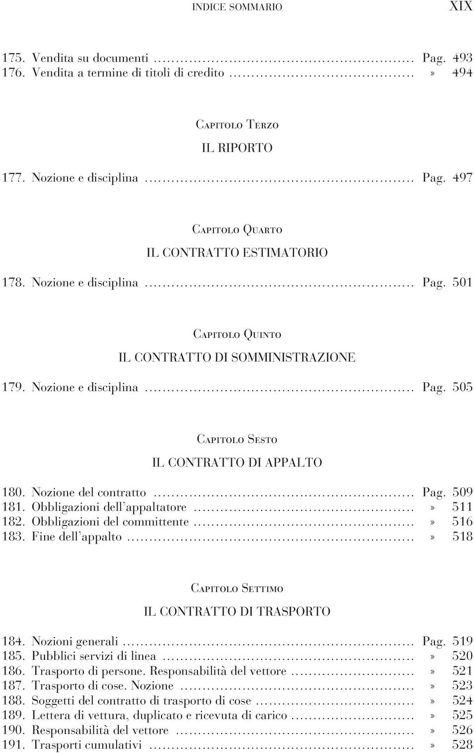 Obbligazioni dell appaltatore...» 511 182. Obbligazioni del committente...» 516 183. Fine dell appalto...» 518 Capitolo Settimo IL CONTRATTO DI TRASPORTO 184. Nozioni generali... Pag. 519 185.