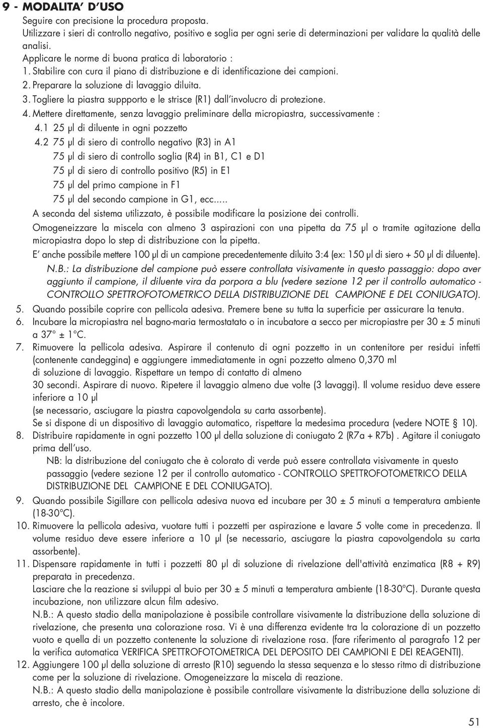 Togliere la piastra suppporto e le strisce (R1) dall involucro di protezione. 4. Mettere direttamente, senza lavaggio preliminare della micropiastra, successivamente : 4.