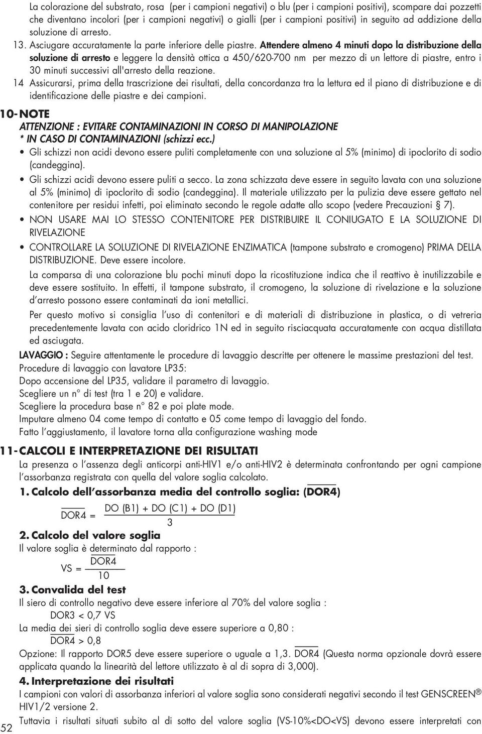 Attendere almeno 4 minuti dopo la distribuzione della soluzione di arresto e leggere la densità ottica a 450/620-700 nm per mezzo di un lettore di piastre, entro i 30 minuti successivi all'arresto