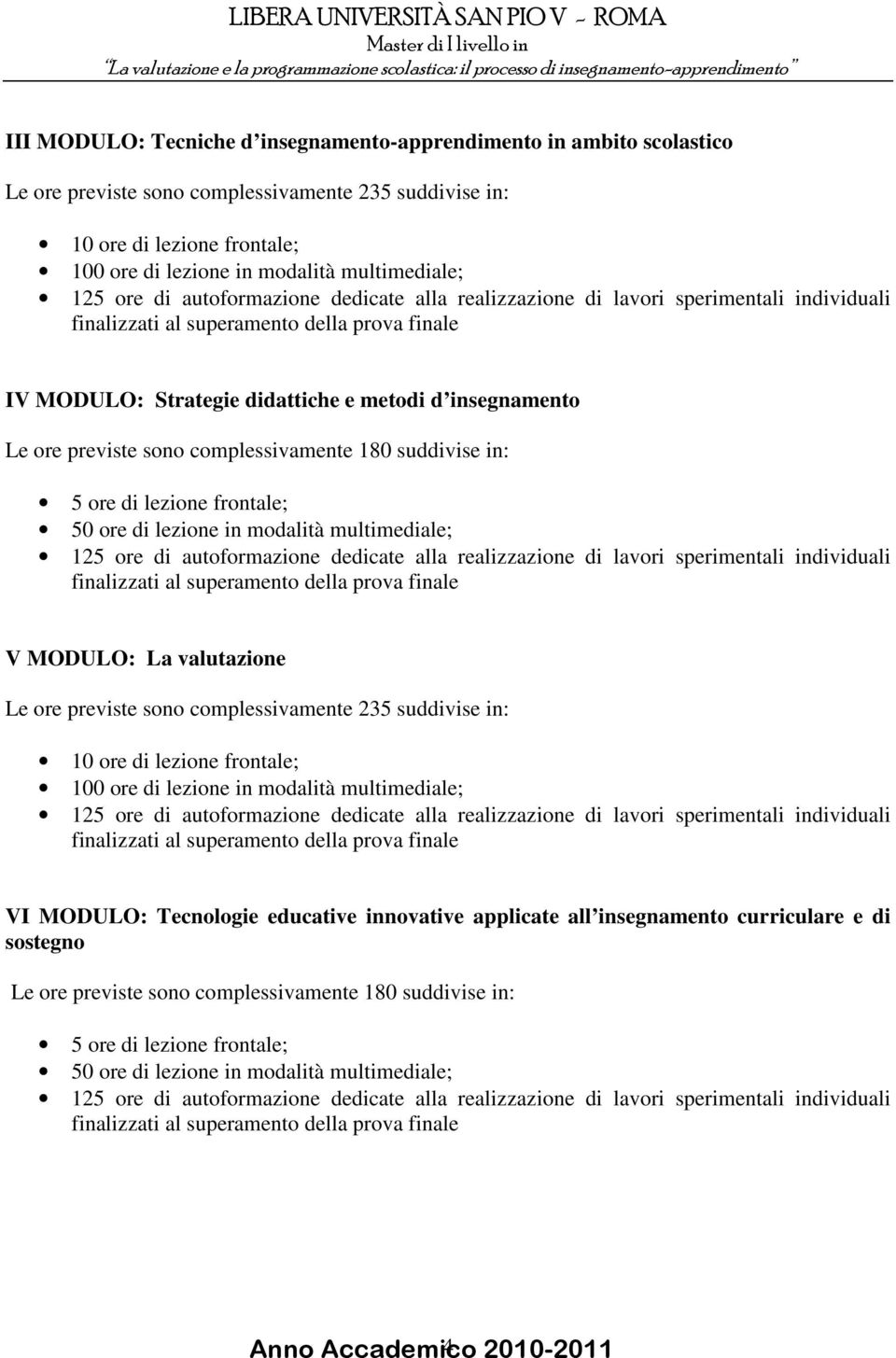 MODULO: La valutazione VI MODULO: Tecnologie educative innovative applicate all insegnamento curriculare e di sostegno Le ore