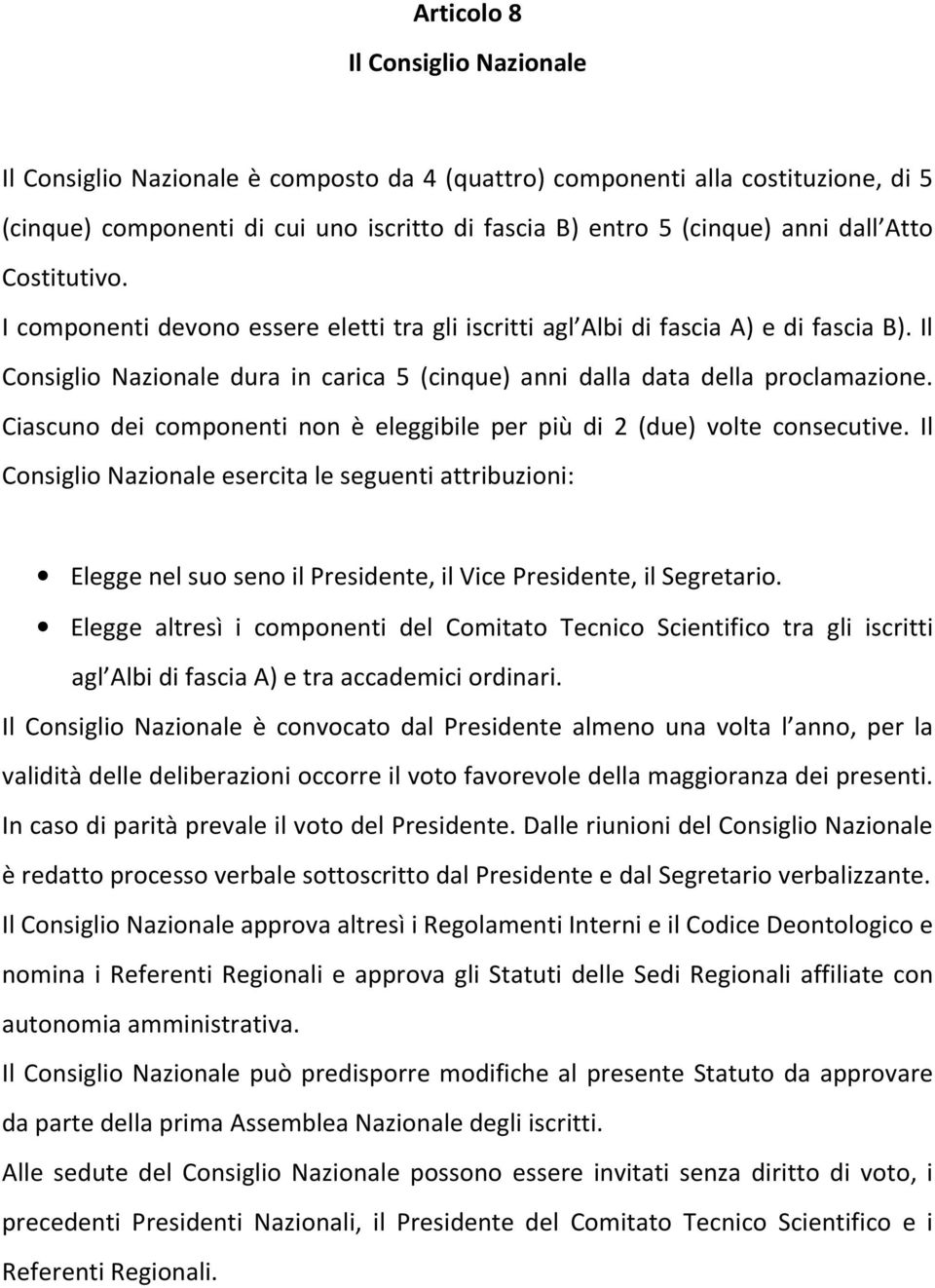 Ciascuno dei componenti non è eleggibile per più di 2 (due) volte consecutive.