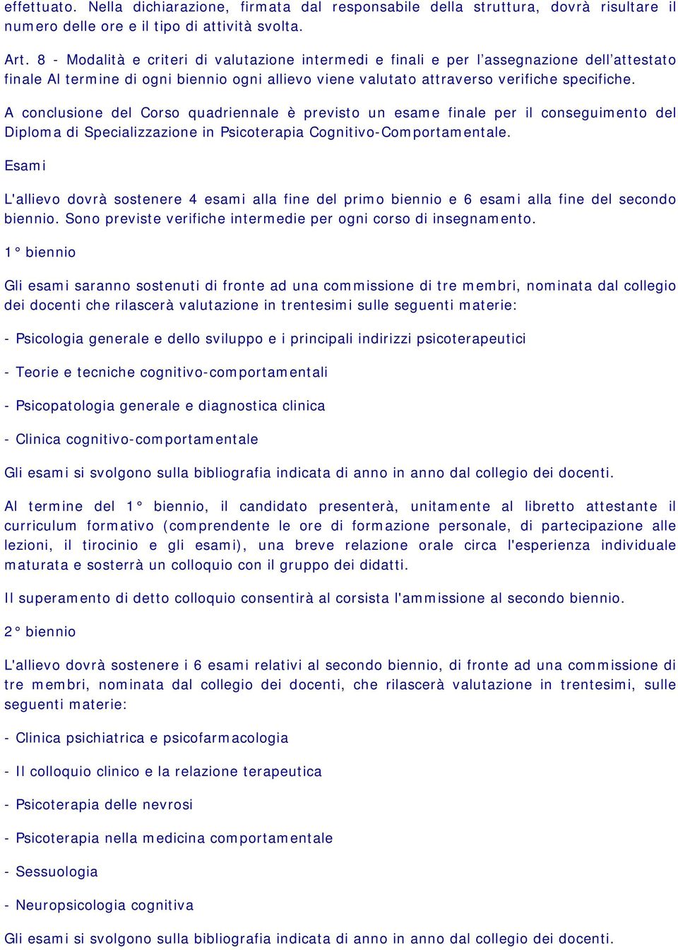 A conclusione del Corso quadriennale è previsto un esame finale per il conseguimento del Diploma di Specializzazione in Psicoterapia Cognitivo-Comportamentale.