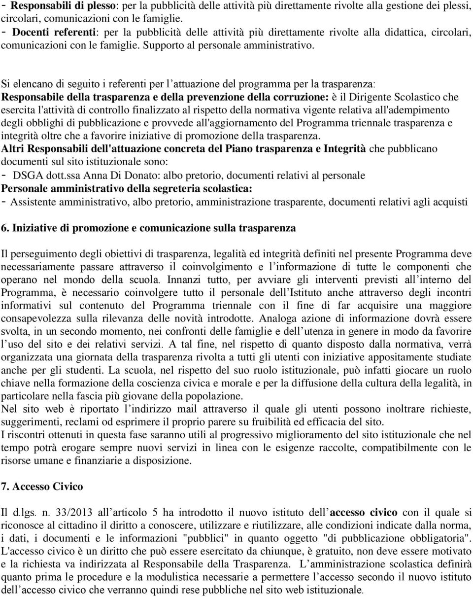 Si elencano di seguito i referenti per l attuazione del programma per la trasparenza: Responsabile della trasparenza e della prevenzione della corruzione: è il Dirigente Scolastico che esercita