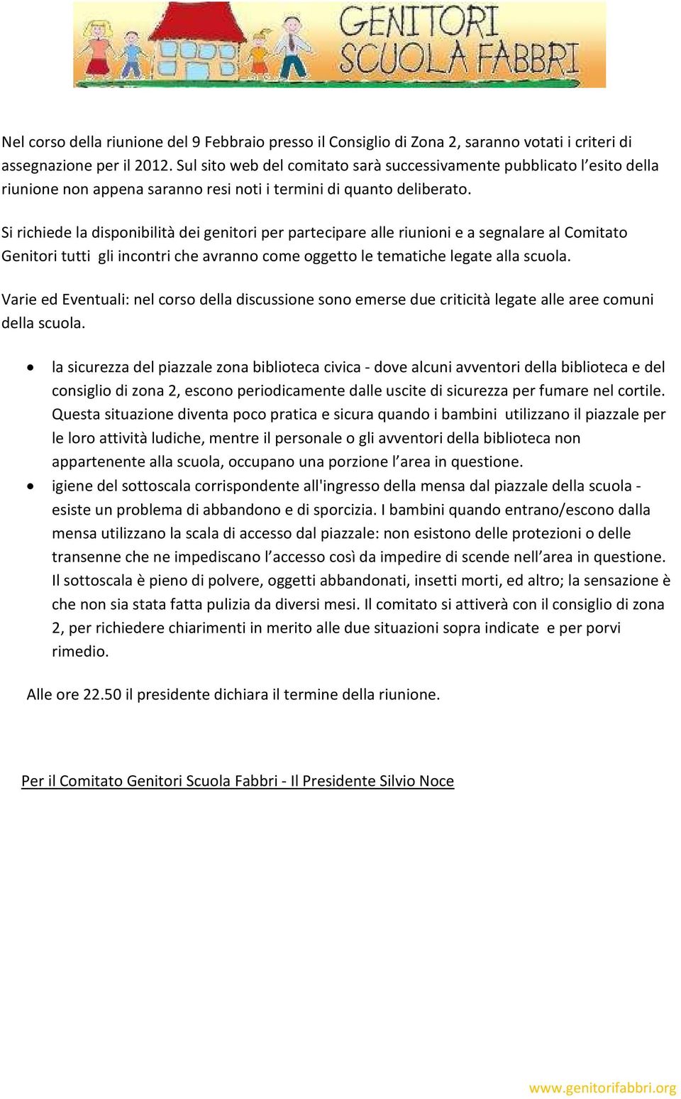 Si richiede la disponibilità dei genitori per partecipare alle riunioni e a segnalare al Comitato Genitori tutti gli incontri che avranno come oggetto le tematiche legate alla scuola.