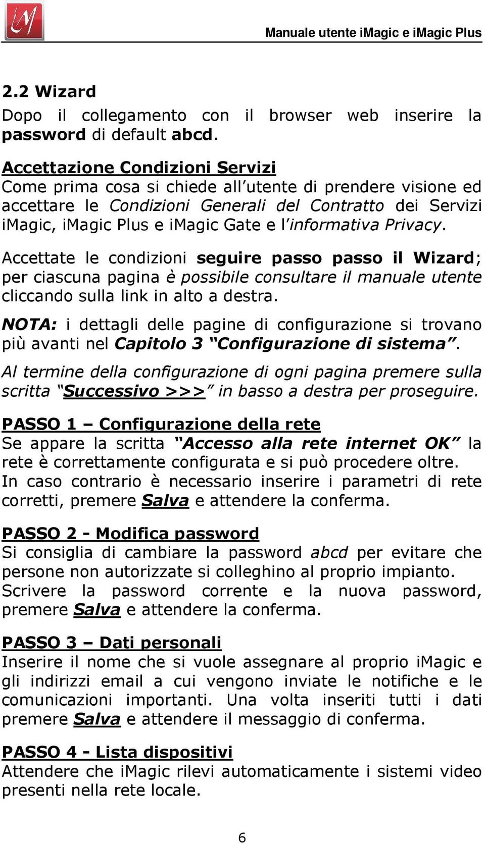 informativa Privacy. Accettate le condizioni seguire passo passo il Wizard; per ciascuna pagina è possibile consultare il manuale utente cliccando sulla link in alto a destra.