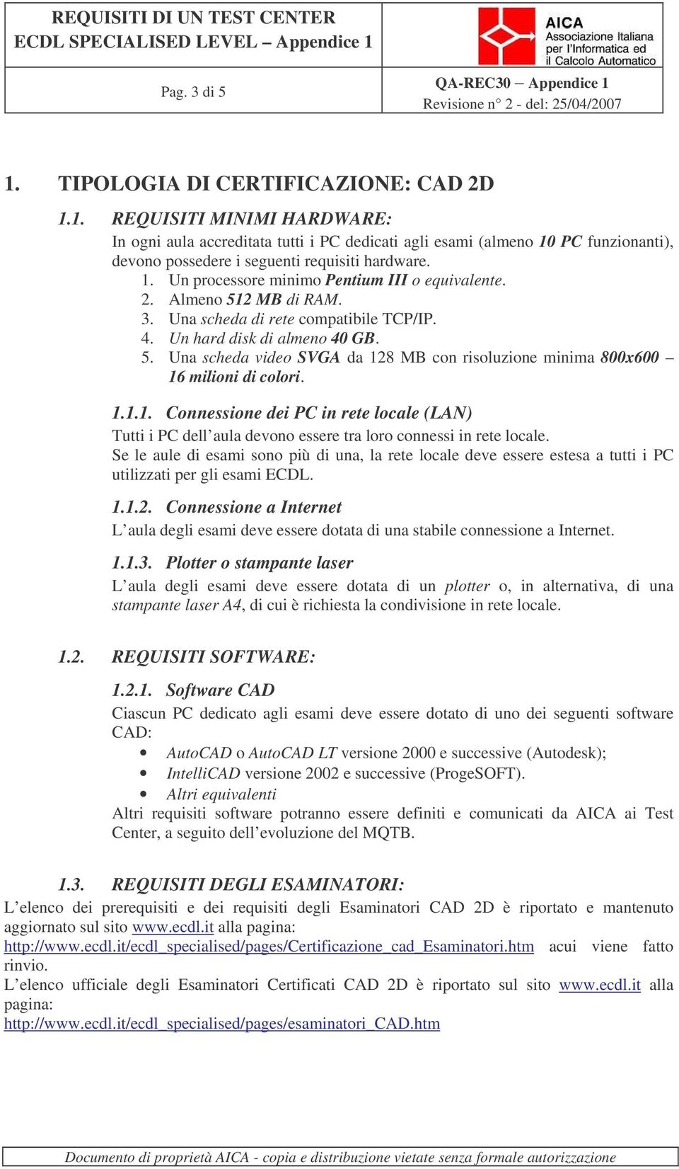 1.1.1. Connessione dei PC in rete locale (LAN) Tutti i PC dell aula devono essere tra loro connessi in rete locale.