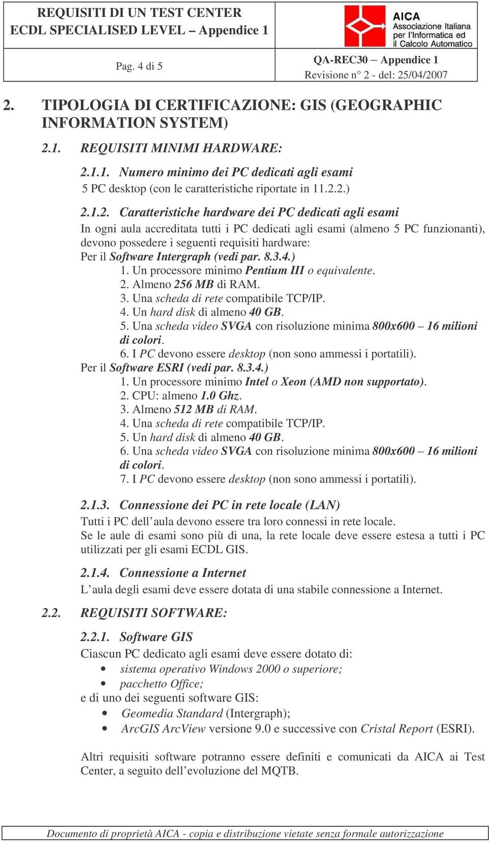 il Software Intergraph (vedi par. 8.3.4.) 1. Un processore minimo Pentium III o equivalente. 2. Almeno 256 MB di RAM. 3. Una scheda di rete compatibile TCP/IP. 4. Un hard disk di almeno 40 GB. 5.