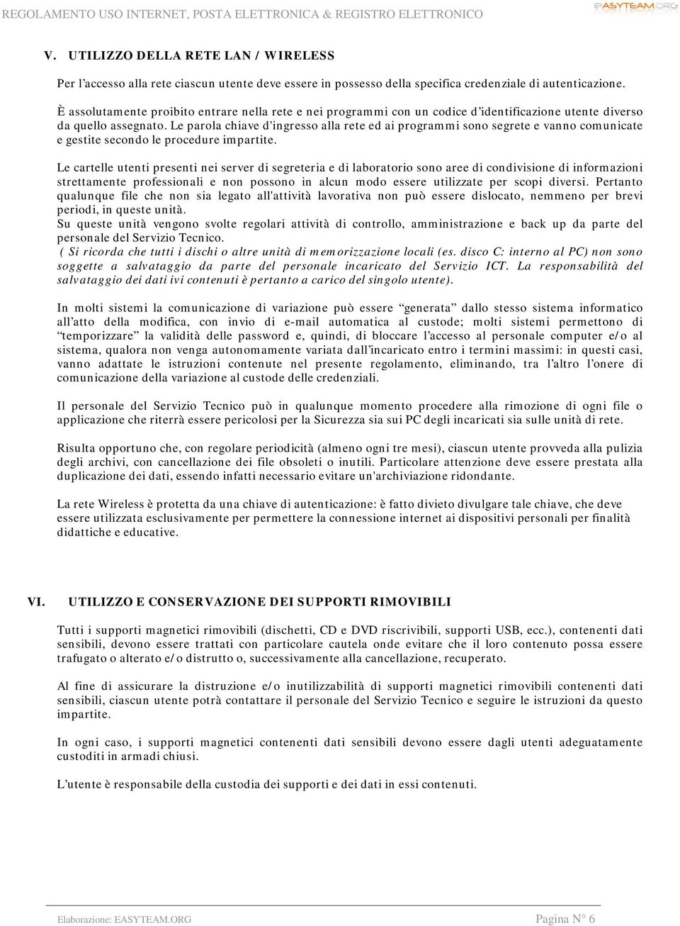 Le parola chiave d'ingresso alla rete ed ai programmi sono segrete e vanno comunicate e gestite secondo le procedure impartite.