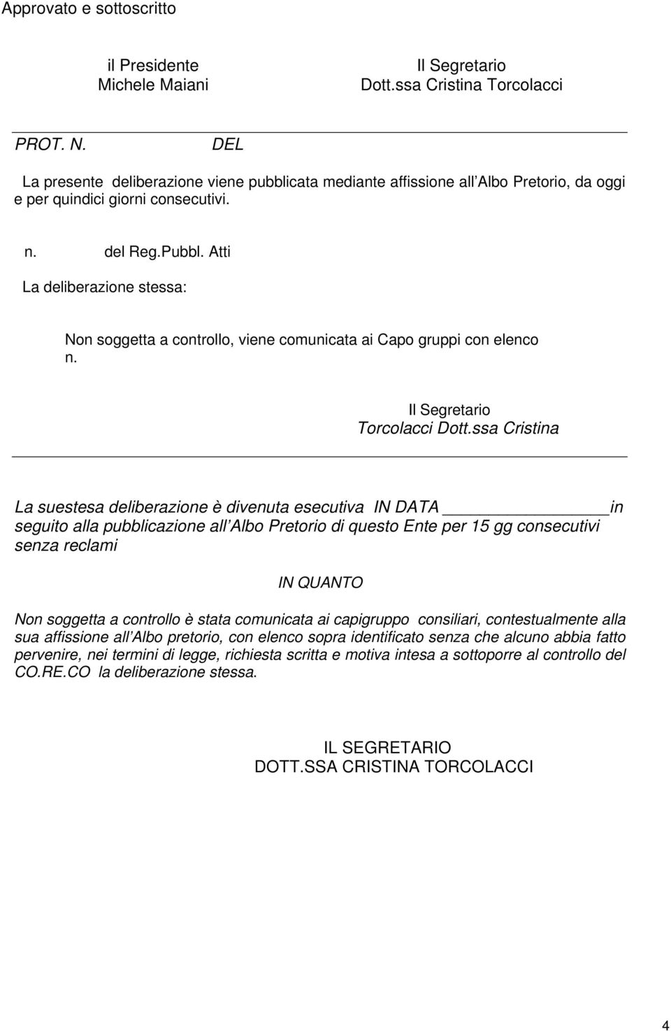 Atti La deliberazione stessa: Non soggetta a controllo, viene comunicata ai Capo gruppi con elenco n. Il Segretario Torcolacci Dott.