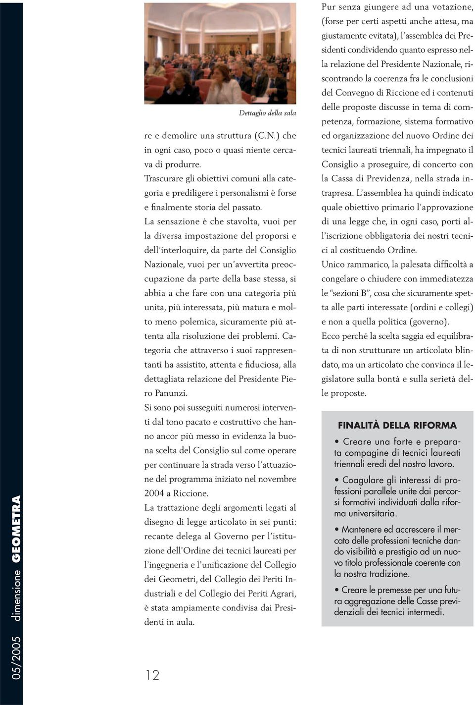 La sensazione è che stavolta, vuoi per la diversa impostazione del proporsi e dell interloquire, da parte del Consiglio Nazionale, vuoi per un avvertita preoccupazione da parte della base stessa, si