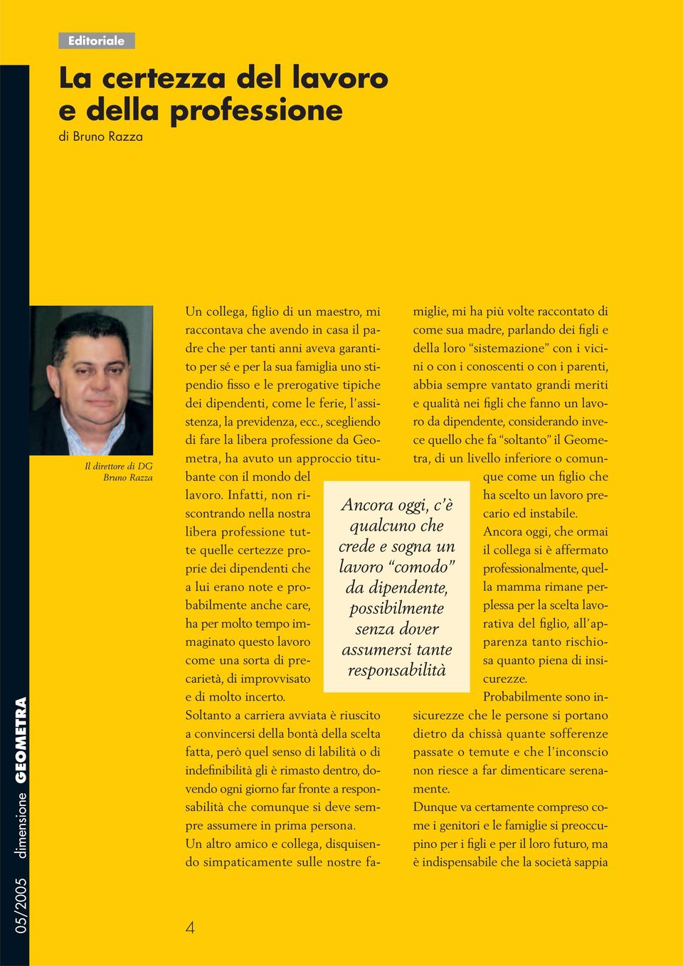 le prerogative tipiche dei dipendenti, come le ferie, l assistenza, la previdenza, ecc., scegliendo di fare la libera professione da Geometra, ha avuto un approccio titubante con il mondo del lavoro.