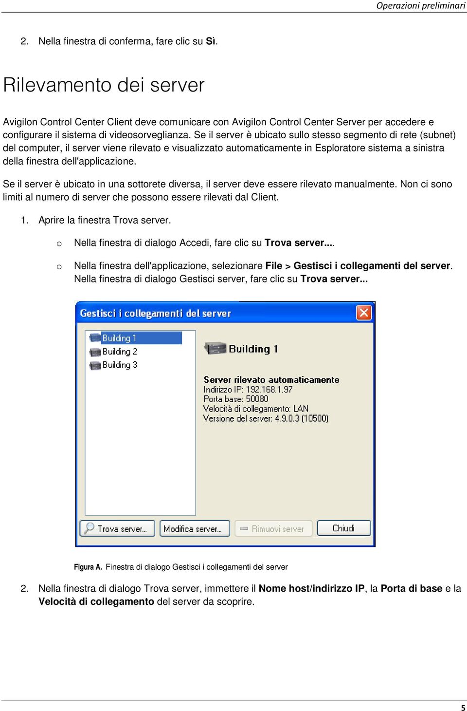 Se il server è ubicat sull stess segment di rete (subnet) del cmputer, il server viene rilevat e visualizzat autmaticamente in Esplratre sistema a sinistra della finestra dell'applicazine.