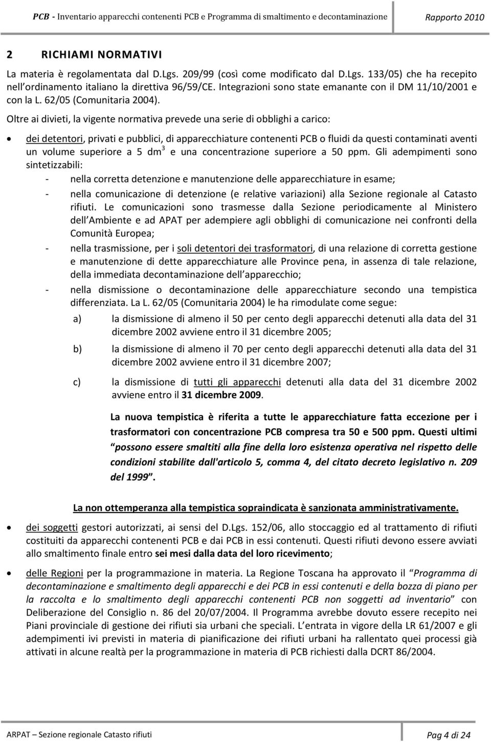 Oltre ai divieti, la vigente normativa prevede una serie di obblighi a carico: dei detentori, privati e pubblici, di apparecchiature contenenti PCB o fluidi da questi contaminati aventi un volume