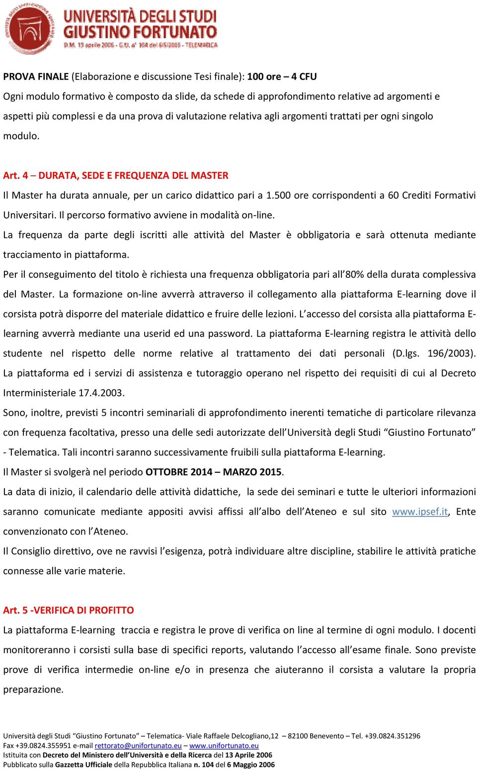 500 ore corrispondenti a 60 Crediti Formativi Universitari. Il percorso formativo avviene in modalità on line.