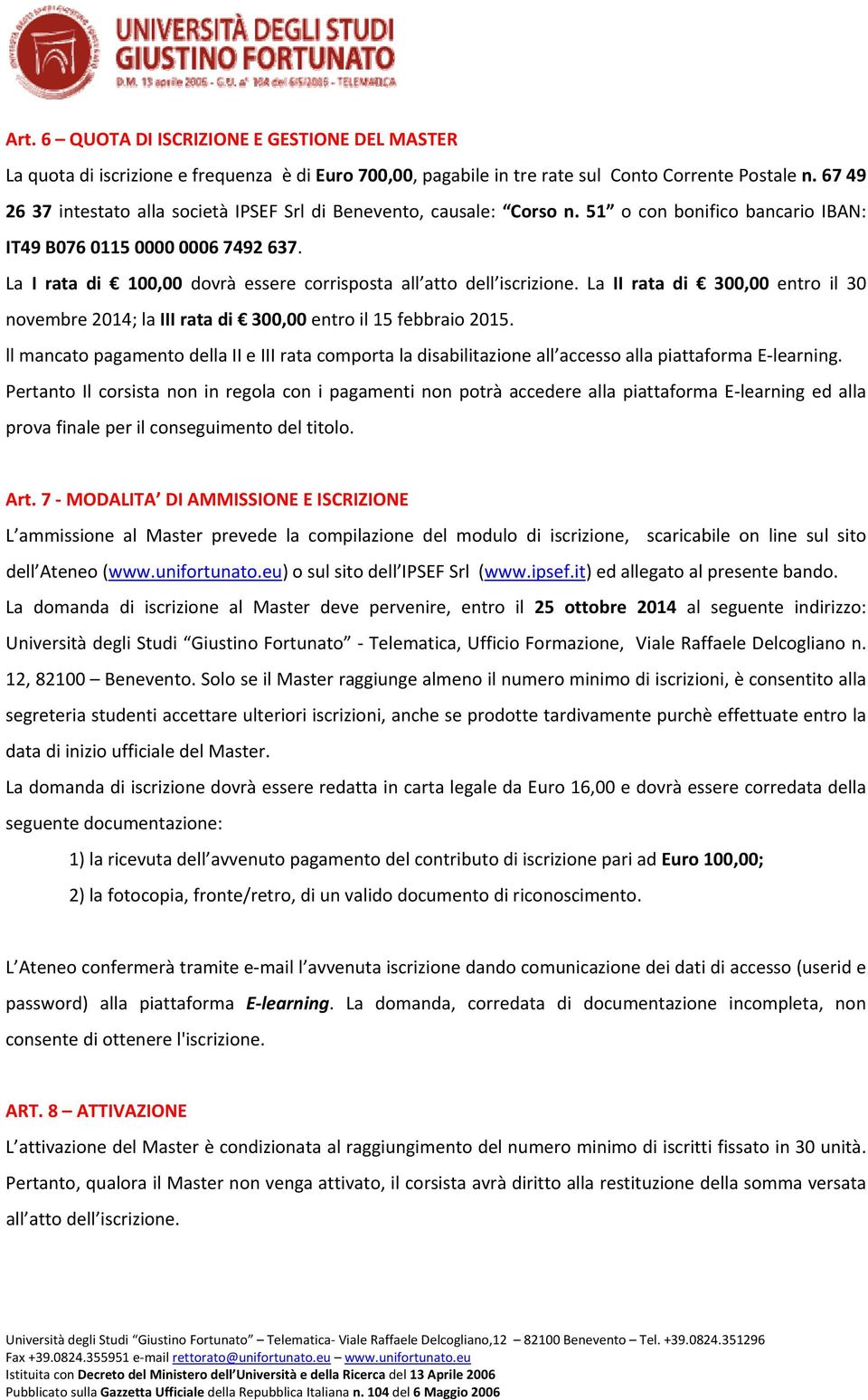 La I rata di 100,00 dovrà essere corrisposta all atto dell iscrizione. La II rata di 300,00 entro il 30 novembre 2014; la III rata di 300,00 entro il 15 febbraio 2015.