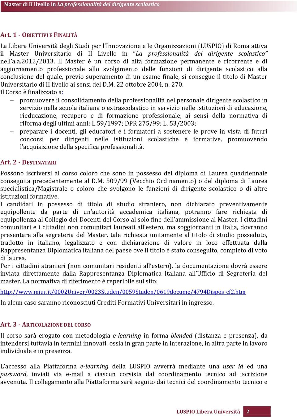 Il Master è un corso di alta formazione permanente e ricorrente e di aggiornamento professionale allo svolgimento delle funzioni di dirigente scolastico alla conclusione del quale, previo superamento